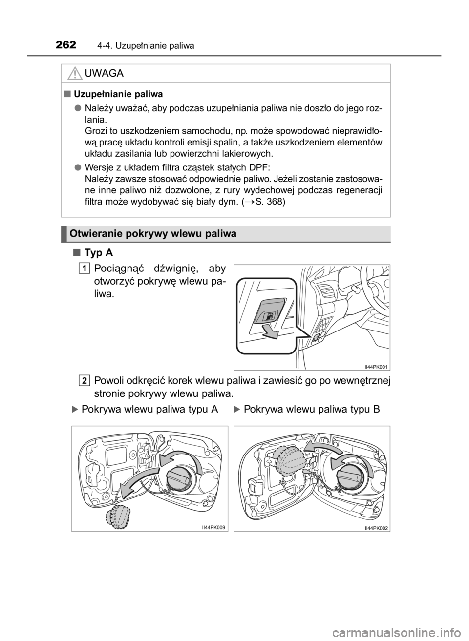 TOYOTA HILUX 2023  Instrukcja obsługi (in Polish) Typ A
Pociàgnàç  dêwigni´,  aby
otworzyç pokryw´ wlewu pa-
liwa.
Powoli odkr´ciç korek wlewu paliwa i zawiesiç go po wewn´trznej
stronie pokrywy wlewu paliwa.
óPokrywa wlewu paliwa typu A