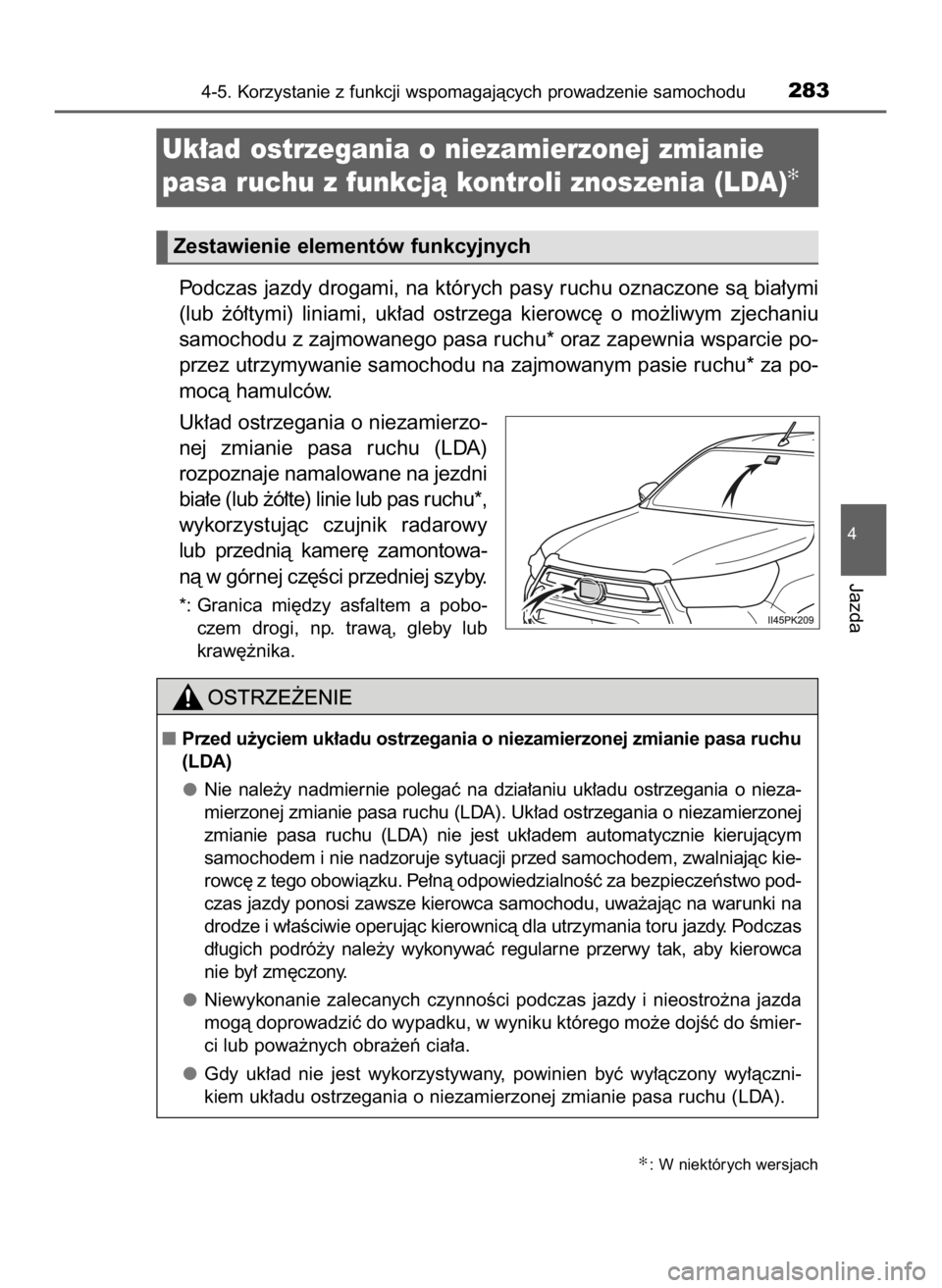 TOYOTA HILUX 2023  Instrukcja obsługi (in Polish) Podczas jazdy drogami, na których pasy ruchu oznaczone sà bia∏ymi
(lub  ˝ó∏tymi)  liniami,  uk∏ad  ostrzega  kierowc´  o mo˝liwym  zjechaniu
samochodu z zajmowanego pasa ruchu* oraz zapewn