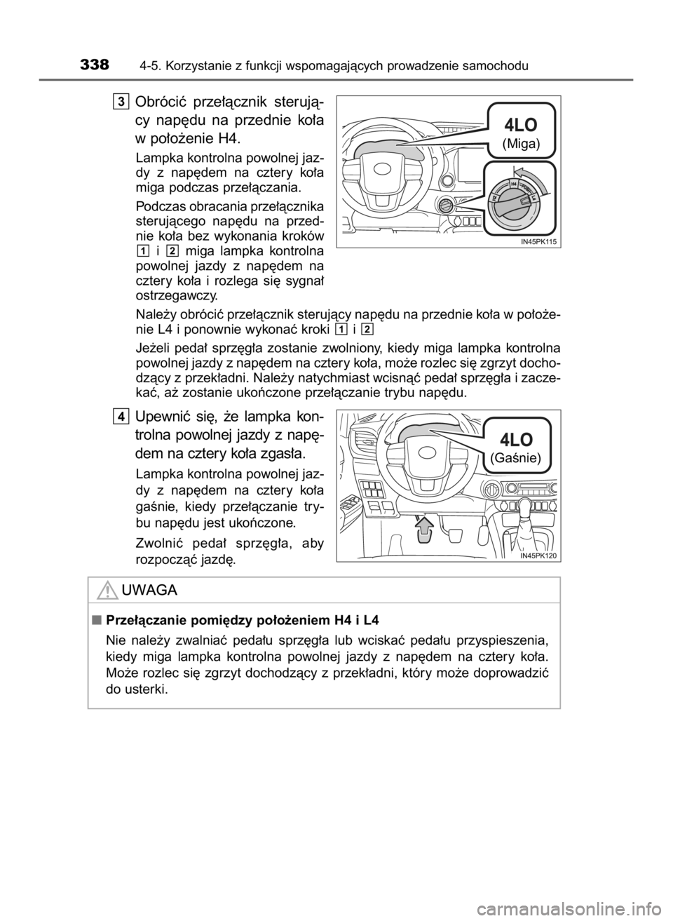 TOYOTA HILUX 2023  Instrukcja obsługi (in Polish) Obróciç  prze∏àcznik  sterujà-
cy  nap´du  na  przednie  ko∏a
w po∏o˝enie H4.
Lampka kontrolna powolnej jaz-
dy  z nap´dem  na  cztery  ko∏a
miga podczas prze∏àczania.
Podczas obraca