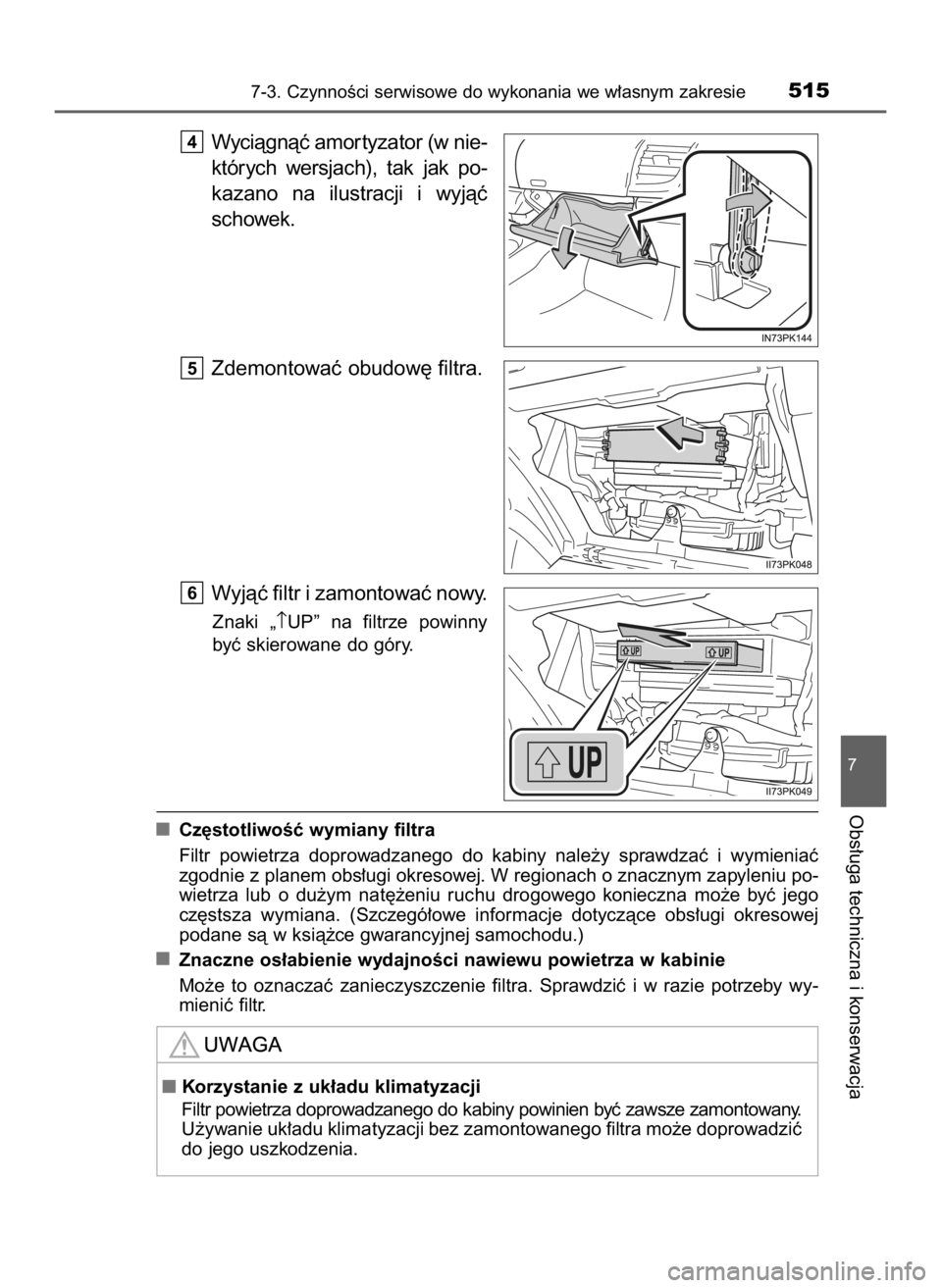 TOYOTA HILUX 2023  Instrukcja obsługi (in Polish) Wyciàgnàç amor tyzator (w nie-
których  wersjach),  tak  jak  po-
kazano  na  ilustracji  i wyjàç
schowek.
Zdemontowaç obudow´ filtra.
Wyjàç filtr i zamontowaç nowy.
Znaki  „↑UP”  na 