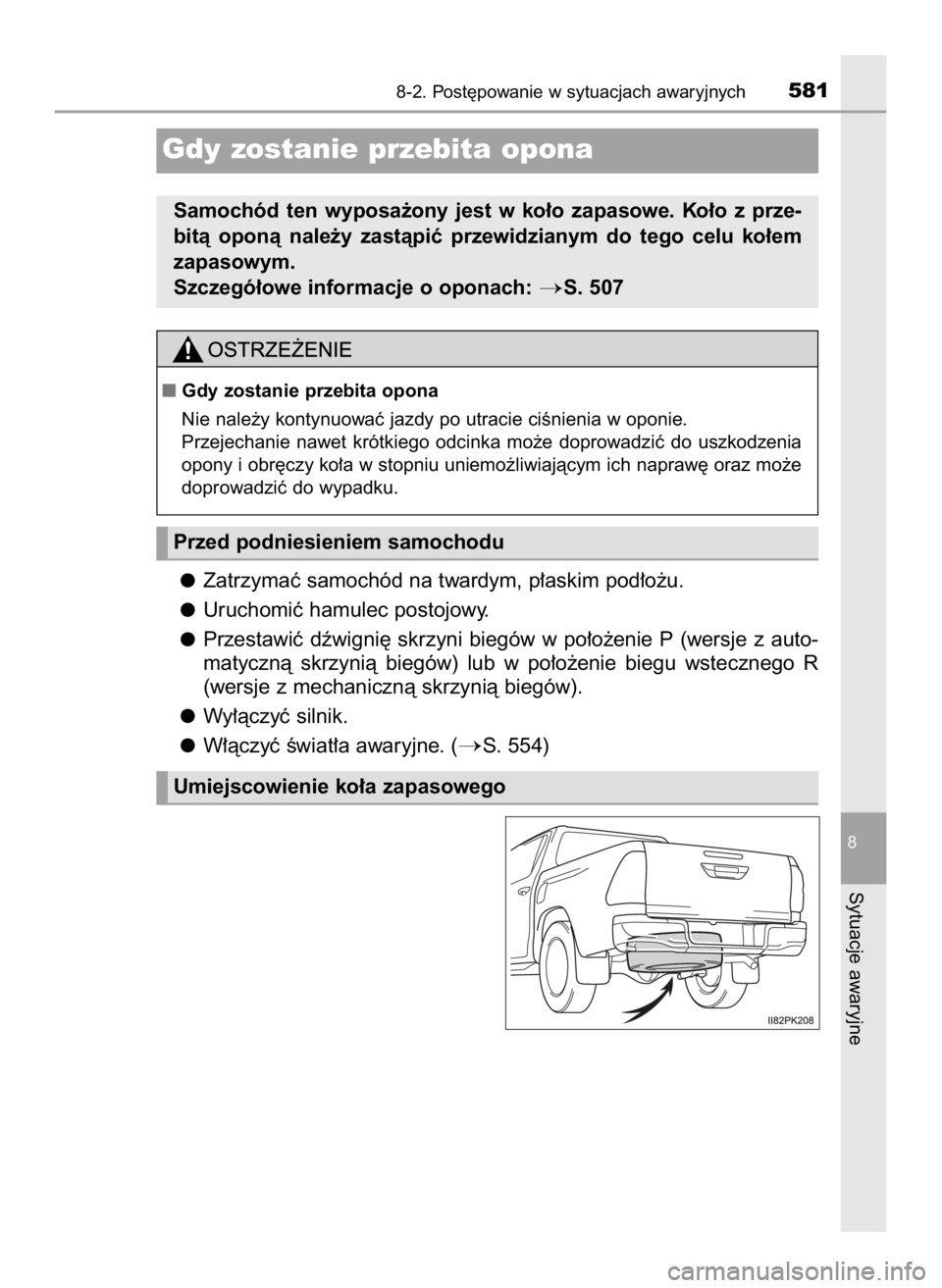 TOYOTA HILUX 2023  Instrukcja obsługi (in Polish) Zatrzymaç samochód na twardym, p∏askim pod∏o˝u.
Uruchomiç hamulec postojowy.
Przestawiç  dêwigni´  skrzyni  biegów  w po∏o˝enie  P (wersje  z auto-
matycznà  skrzynià  biegów)  lub  