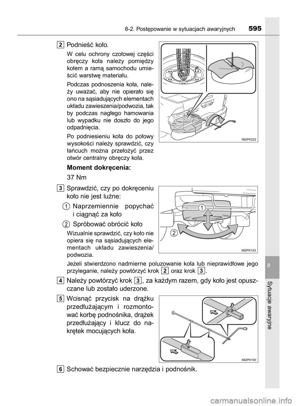TOYOTA HILUX 2023  Instrukcja obsługi (in Polish) PodnieÊç ko∏o.
W celu  ochrony  czo∏owej  cz´Êci
obr´czy  ko∏a  nale˝y  pomi´dzy
ko∏em  a ramà  samochodu  umie-
Êciç warstw´ materia∏u.
Podczas  podnoszenia  ko∏a,  nale-
˝y  
