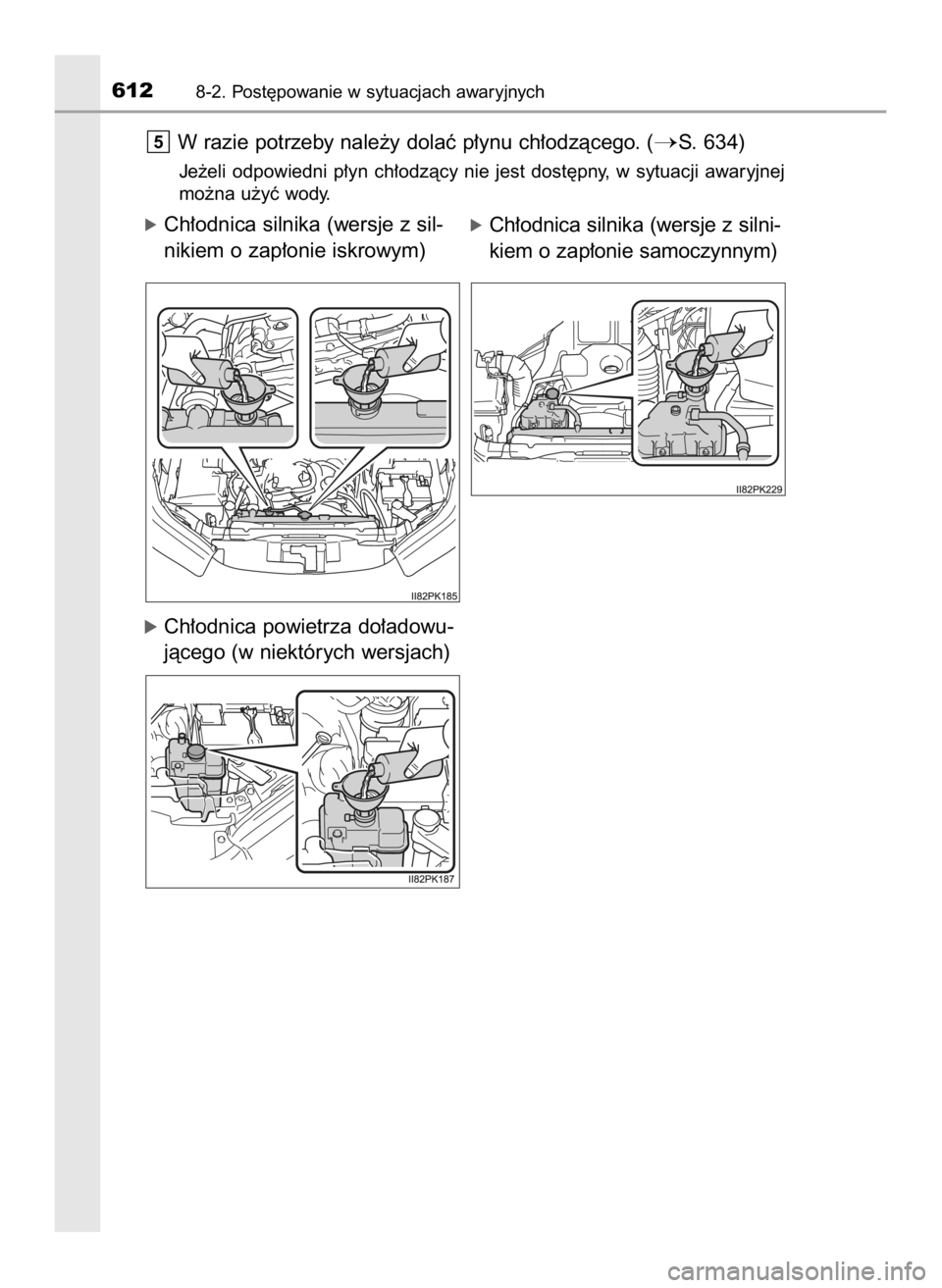 TOYOTA HILUX 2023  Instrukcja obsługi (in Polish) W razie potrzeby nale˝y dolaç p∏ynu ch∏odzàcego. (S. 634)
Je˝eli  odpowiedni  p∏yn  ch∏odzàcy  nie  jest  dost´pny,  w sytuacji  awaryjnej
mo˝na u˝yç wody.
óCh∏odnica silnika (wer