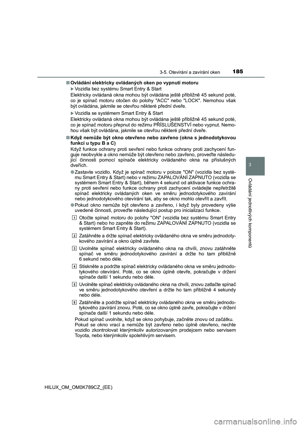 TOYOTA HILUX 2023  Návod na použití (in Czech) 1853-5. Otevírání a zavírání oken
3
Ovládání jednotlivých komponentů
HILUX_OM_OM0K789CZ_(EE) 
■ Ovládání elektricky ovládaných oken po vypnutí motoru
Vozidla bez systému Smart E