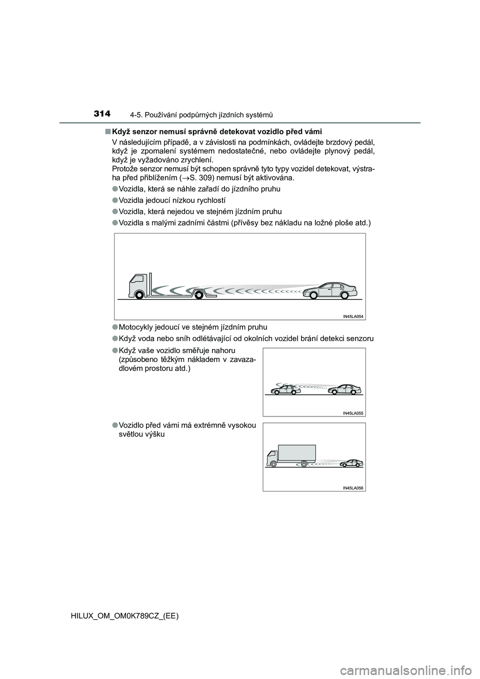 TOYOTA HILUX 2023  Návod na použití (in Czech) 3144-5. Používání podpůrných jízdních systémů
HILUX_OM_OM0K789CZ_(EE) 
■ Když senzor nemusí správně detekovat vozidlo před vámi 
V následujícím případě, a v závislosti na podm