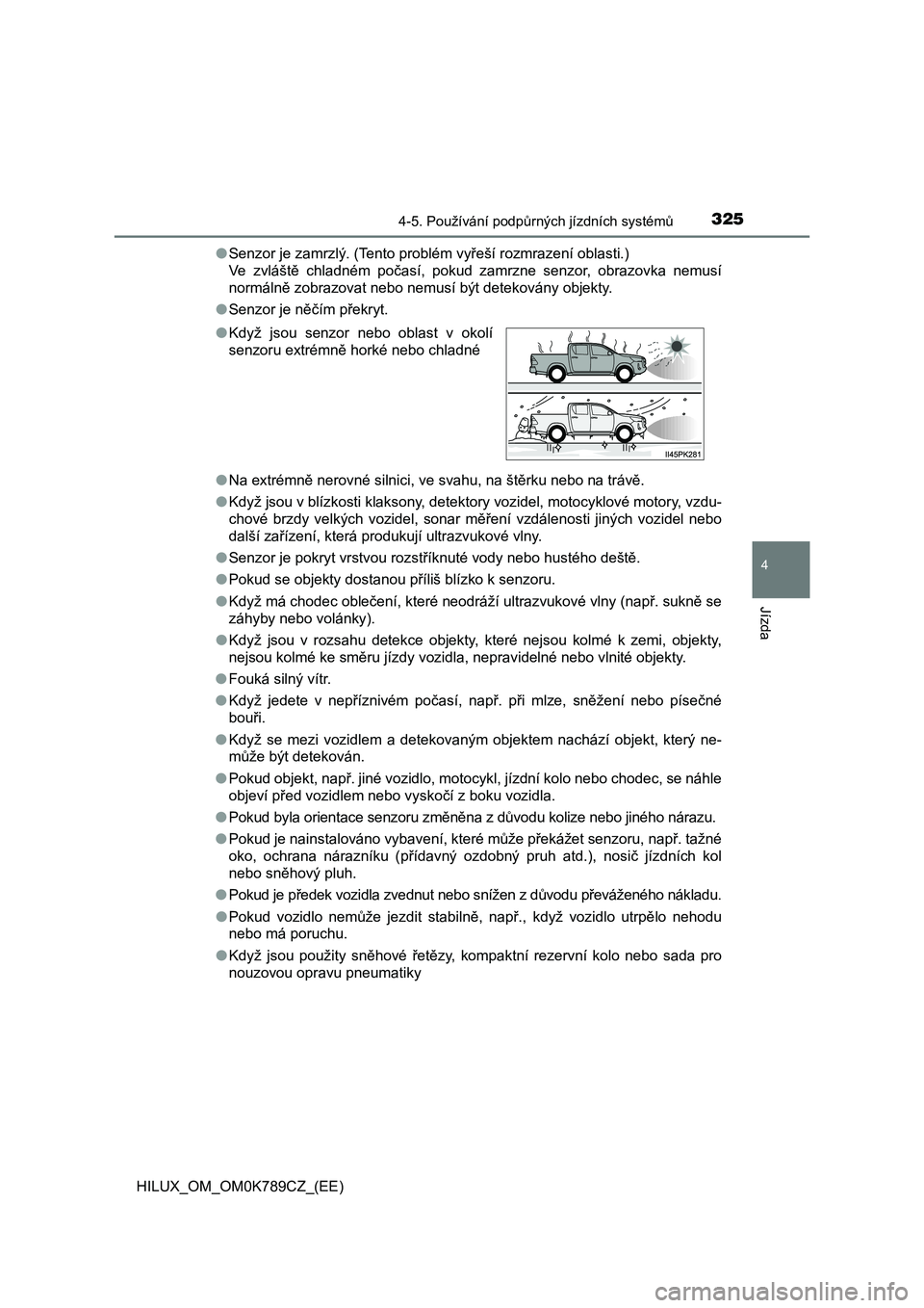 TOYOTA HILUX 2023  Návod na použití (in Czech) 3254-5. Používání podpůrných jízdních systémů
4
Jízda
HILUX_OM_OM0K789CZ_(EE) 
● Senzor je zamrzlý. (Tento problém vyřeší rozmrazení oblasti.)  
Ve  zvláště  chladném  počasí,