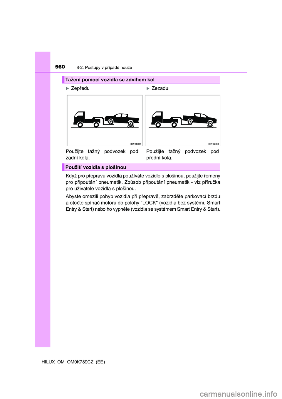 TOYOTA HILUX 2023 Návod na použití (in Czech) 5608-2. Postupy v případě nouze
HILUX_OM_OM0K789CZ_(EE)
Když pro přepravu vozidla používáte vozidlo s plošinou, použijte řemeny
pro připoutání pneumatik. Způsob připoutání pneu TOYOTA HILUX 2023 Návod na použití (in Czech) 5608-2. Postupy v případě nouze
HILUX_OM_OM0K789CZ_(EE)
Když pro přepravu vozidla používáte vozidlo s plošinou, použijte řemeny
pro připoutání pneumatik. Způsob připoutání pneu