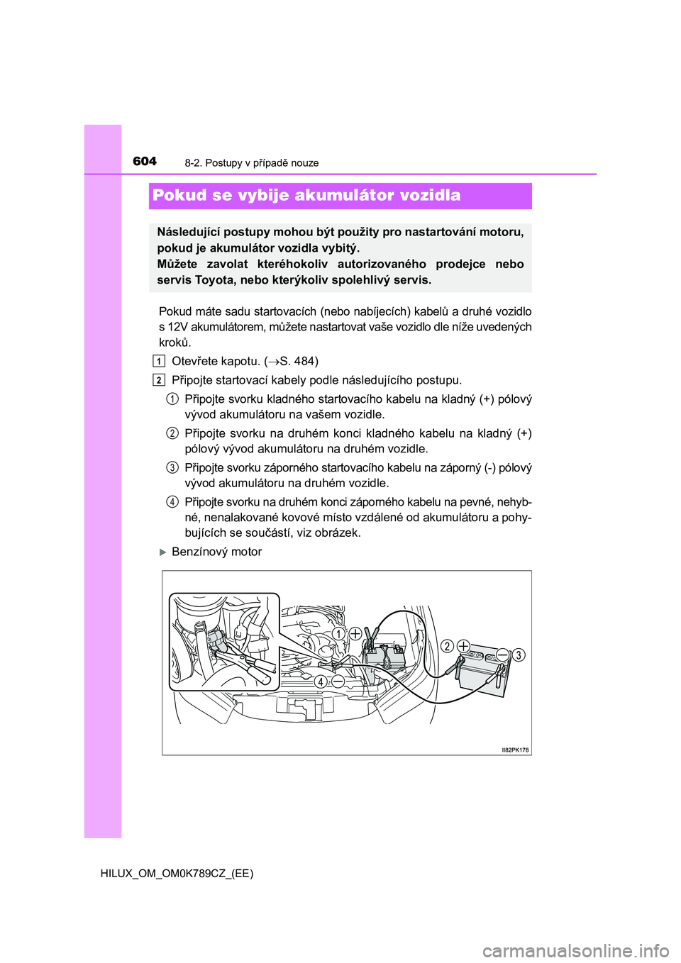 TOYOTA HILUX 2023  Návod na použití (in Czech) 6048-2. Postupy v případě nouze
HILUX_OM_OM0K789CZ_(EE)
Pokud se vybije akumulátor vozidla
Pokud máte sadu startovacích (nebo nabíjecích) kabelů a druhé vozidlo 
s 12V akumulátorem, můžet