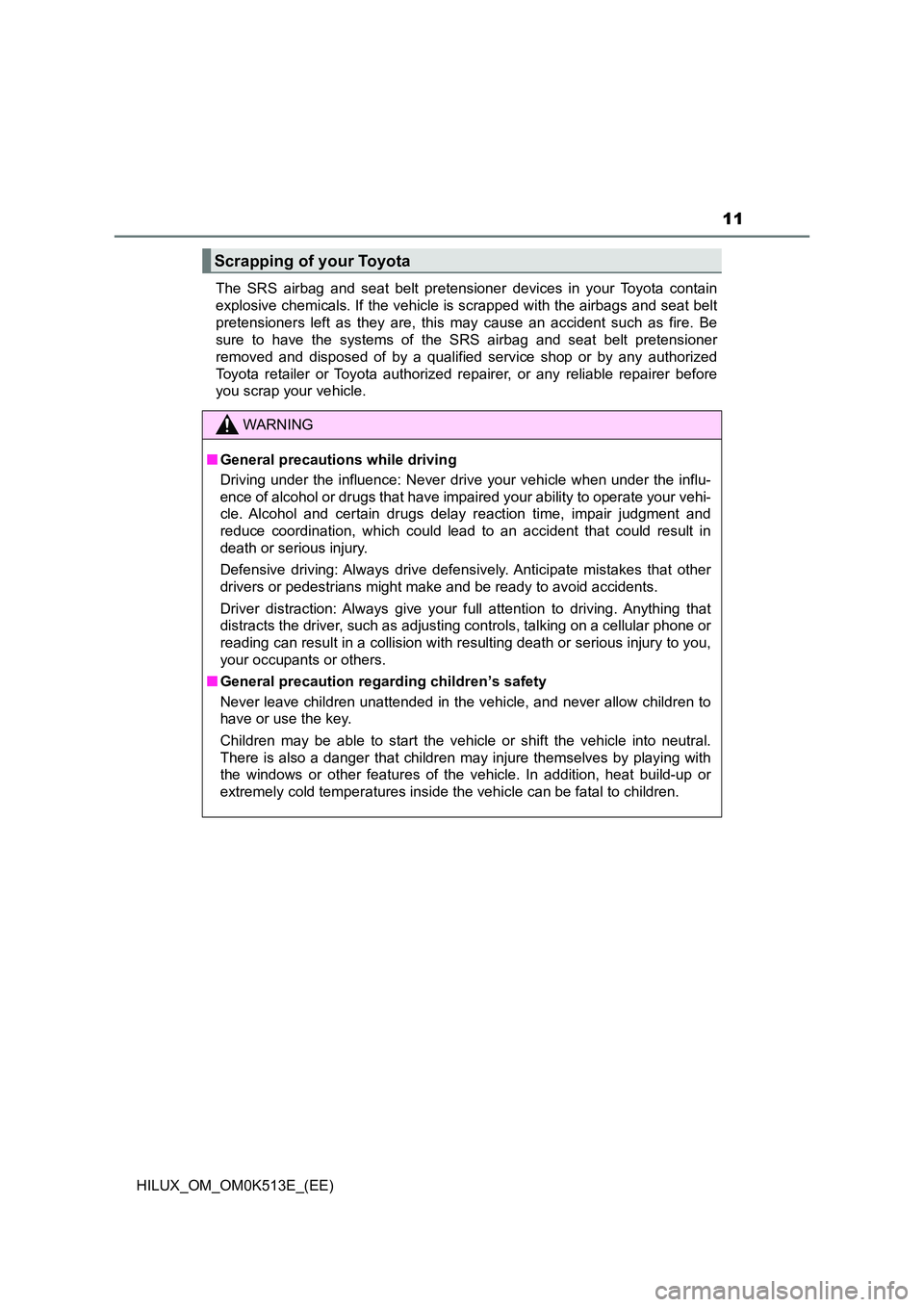 TOYOTA HILUX 2022  Owners Manual 11
HILUX_OM_OM0K513E_(EE) 
The SRS airbag and seat belt pretensioner devices in your Toyota contain 
explosive chemicals. If the vehicle is scrapped with the airbags and seat belt
pretensioners left a