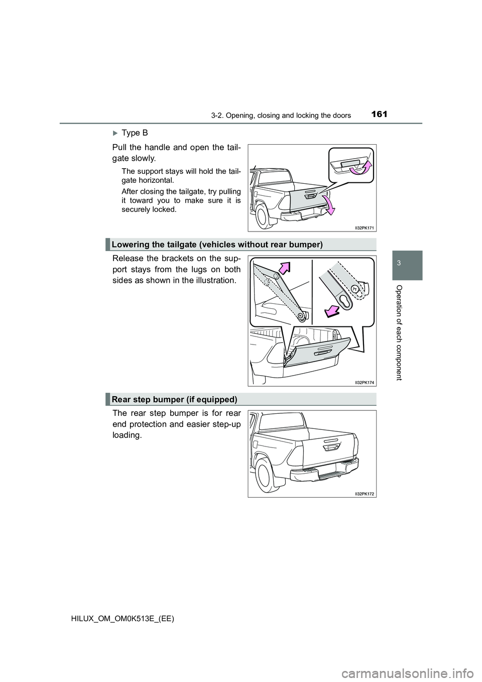 TOYOTA HILUX 2022  Owners Manual 1613-2. Opening, closing and locking the doors
3
Operation of each component
HILUX_OM_OM0K513E_(EE)
Ty pe  B 
Pull the handle and open the tail- 
gate slowly.
The support stays will hold the tail- 