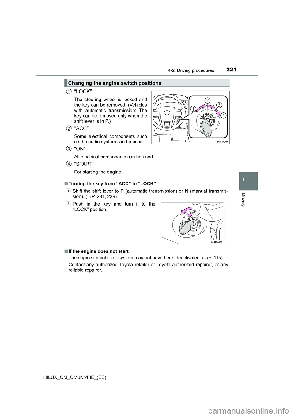 TOYOTA HILUX 2022 Repair Manual 2214-2. Driving procedures
4
Driving
HILUX_OM_OM0K513E_(EE)
“LOCK”
The steering wheel is locked and 
the key can be removed. (Vehicles 
with automatic transmission: The
key can be removed only whe