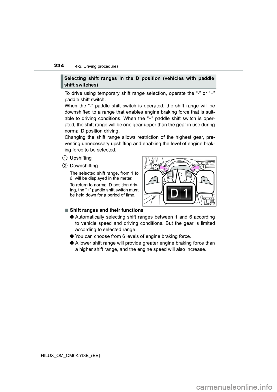 TOYOTA HILUX 2022 Manual PDF 2344-2. Driving procedures
HILUX_OM_OM0K513E_(EE)
To drive using temporary shift range selection, operate the “-” or “+” 
paddle shift switch.  
When the “-” paddle shift switch is operate