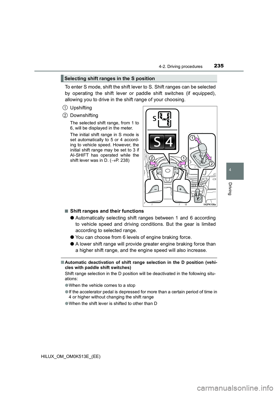 TOYOTA HILUX 2022 Manual PDF 2354-2. Driving procedures
4
Driving
HILUX_OM_OM0K513E_(EE)
To enter S mode, shift the shift lever to S. Shift ranges can be selected 
by operating the shift lever or paddle shift switches (if equippe