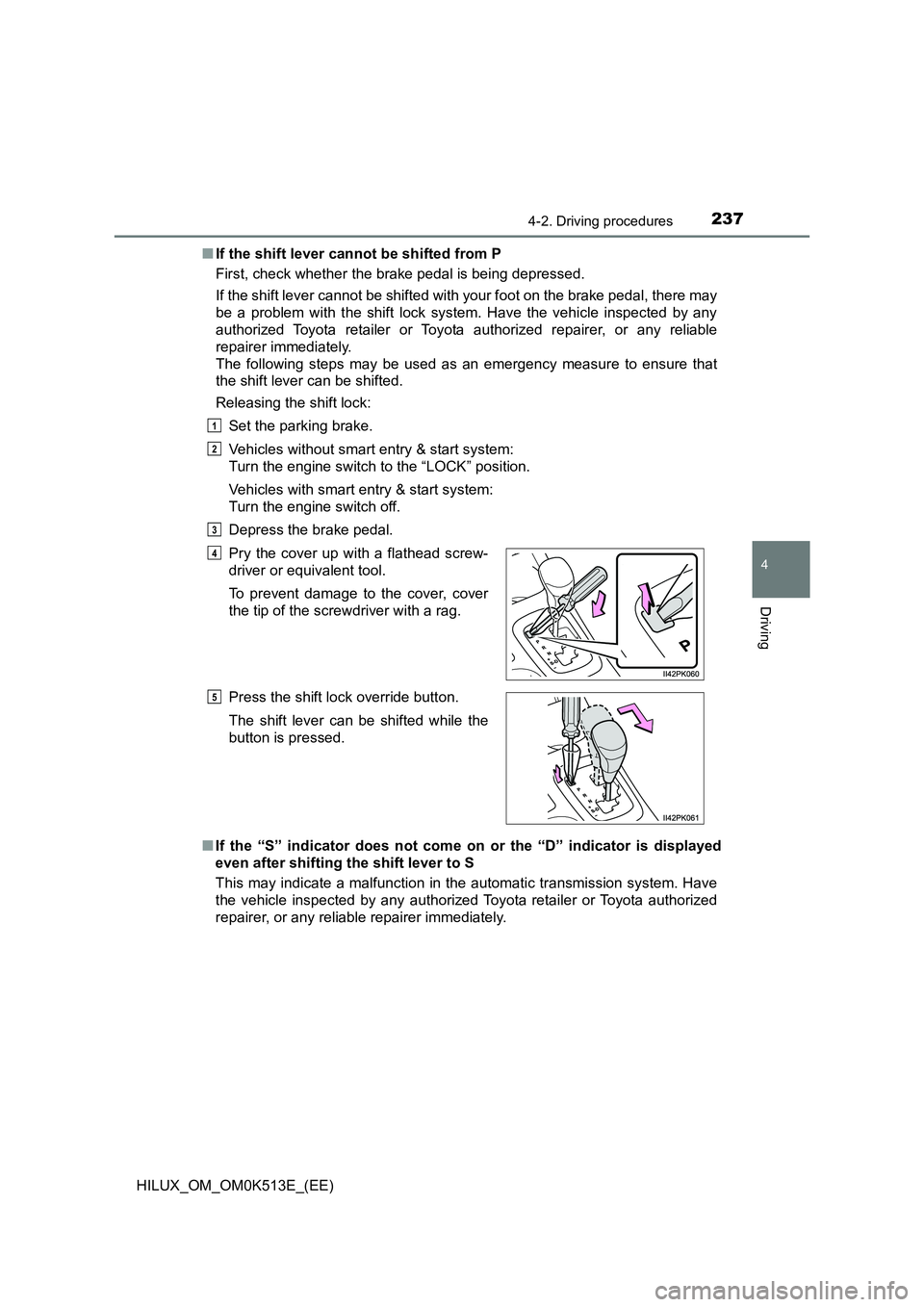 TOYOTA HILUX 2022 Manual PDF 2374-2. Driving procedures
4
Driving
HILUX_OM_OM0K513E_(EE) 
�Q If the shift lever cannot be shifted from P 
First, check whether the brake pedal is being depressed. 
If the shift lever cannot be shif
