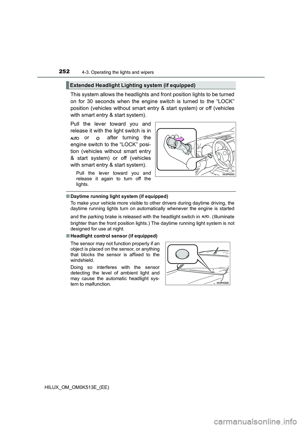 TOYOTA HILUX 2022 User Guide 2524-3. Operating the lights and wipers
HILUX_OM_OM0K513E_(EE)
This system allows the headlights and front position lights to be turned 
on for 30 seconds when the engine switch is turned to the “LO