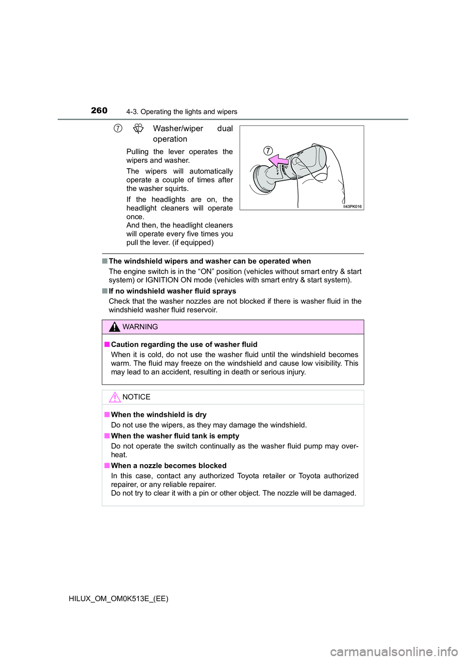TOYOTA HILUX 2022 User Guide 2604-3. Operating the lights and wipers
HILUX_OM_OM0K513E_(EE)
Washer/wiper dual 
operation
Pulling the lever operates the 
wipers and washer. 
The wipers will automatically 
operate a couple of times
