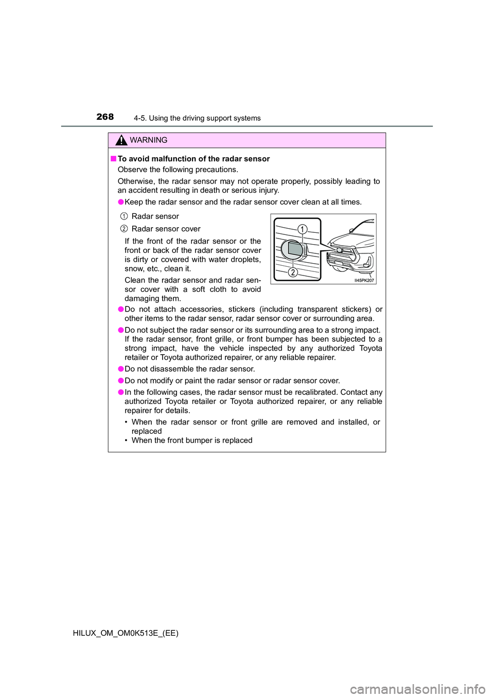 TOYOTA HILUX 2022 User Guide 2684-5. Using the driving support systems
HILUX_OM_OM0K513E_(EE)
WARNING
�QTo avoid malfunction of the radar sensor 
Observe the following precautions. 
Otherwise, the radar sensor may not  operate pr