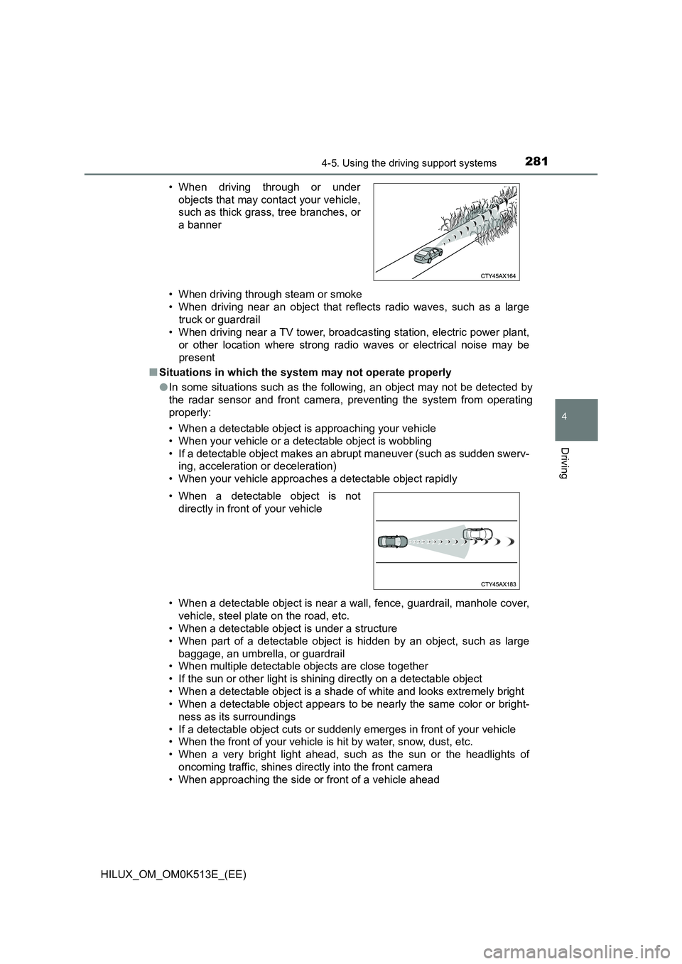 TOYOTA HILUX 2022  Owners Manual 2814-5. Using the driving support systems
4
Driving
HILUX_OM_OM0K513E_(EE) 
• When driving through steam or smoke 
• When driving near an object that reflects radio waves, such as a large 
truck o