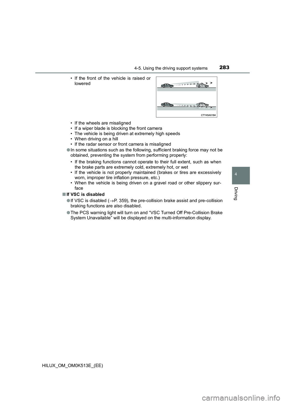 TOYOTA HILUX 2022 Owners Manual 2834-5. Using the driving support systems
4
Driving
HILUX_OM_OM0K513E_(EE) 
• If the wheels are misaligned 
• If a wiper blade is blocking the front camera 
• The vehicle is being driven at extr