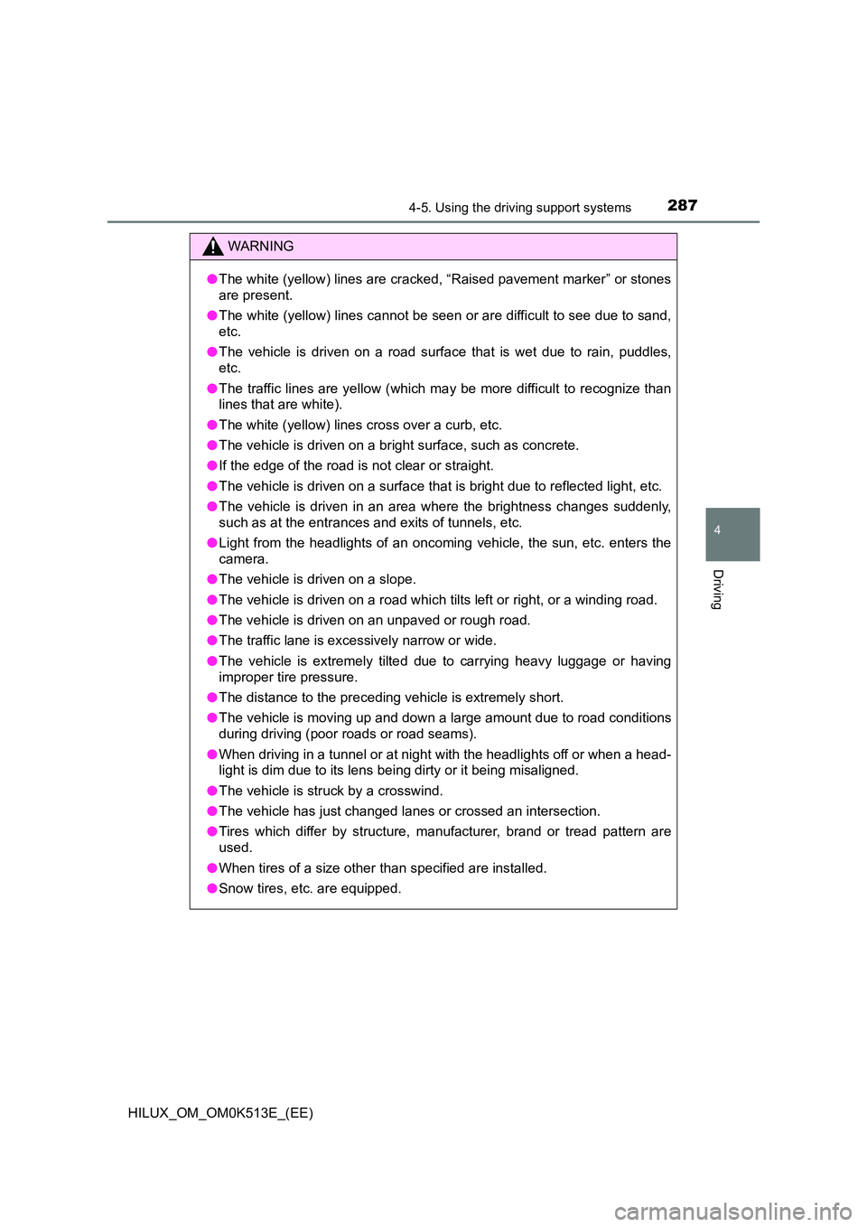 TOYOTA HILUX 2022  Owners Manual 2874-5. Using the driving support systems
4
Driving
HILUX_OM_OM0K513E_(EE)
WARNING
�OThe white (yellow) lines are cracked, “Raised pavement marker” or stones 
are present. 
�O The white (yellow) l