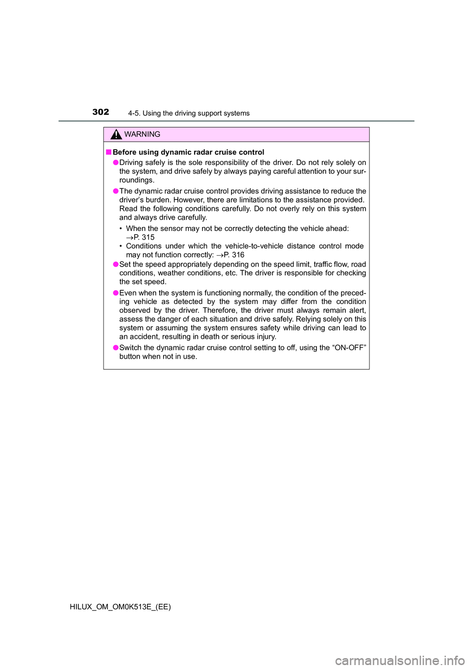 TOYOTA HILUX 2022 Owners Manual 3024-5. Using the driving support systems
HILUX_OM_OM0K513E_(EE)
WARNING
�QBefore using dynamic radar cruise control 
�O Driving safely is the sole responsibility of the driver. Do not rely solely on 
