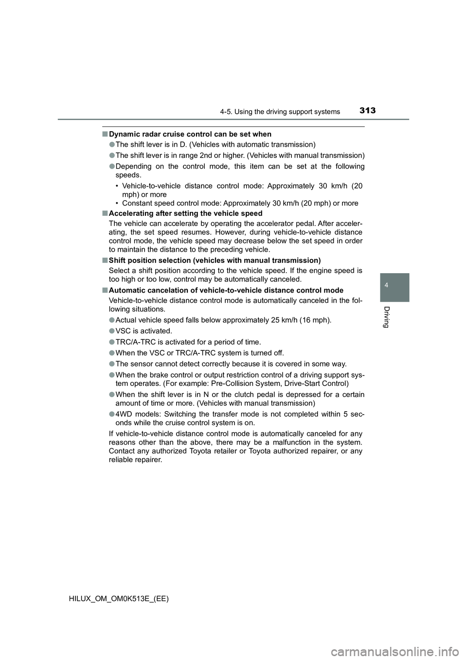 TOYOTA HILUX 2022 Owners Manual 3134-5. Using the driving support systems
4
Driving
HILUX_OM_OM0K513E_(EE)
�QDynamic radar cruise control can be set when 
�O The shift lever is in D. (Vehicles with automatic transmission) 
�O The sh