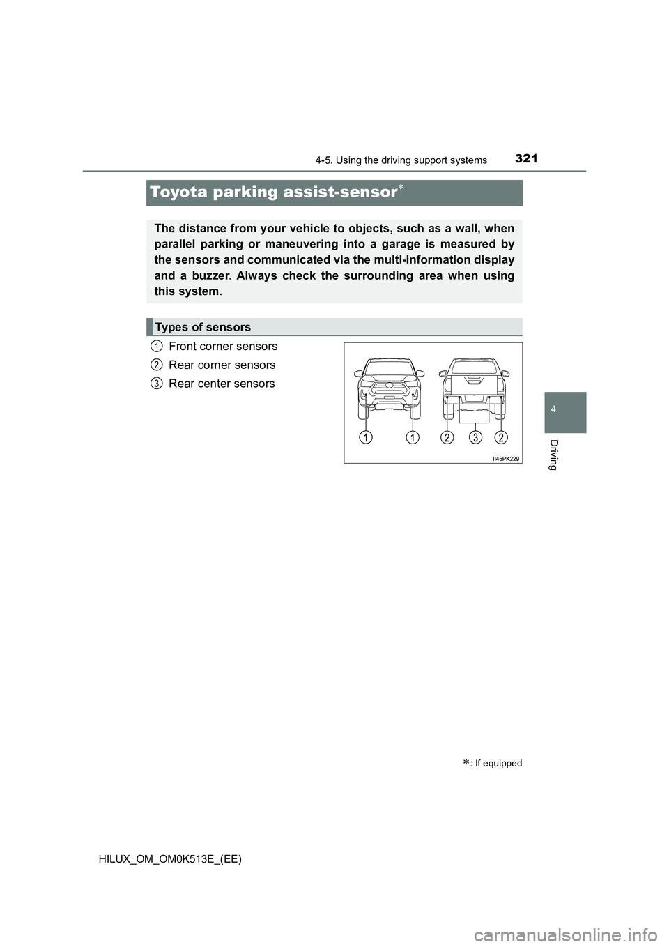 TOYOTA HILUX 2022 Owners Manual 321
4
4-5. Using the driving support systems
Driving
HILUX_OM_OM0K513E_(EE)
Toyota parking assist-sensor
Front corner sensors 
Rear corner sensors 
Rear center sensors
: If equipped
The distance