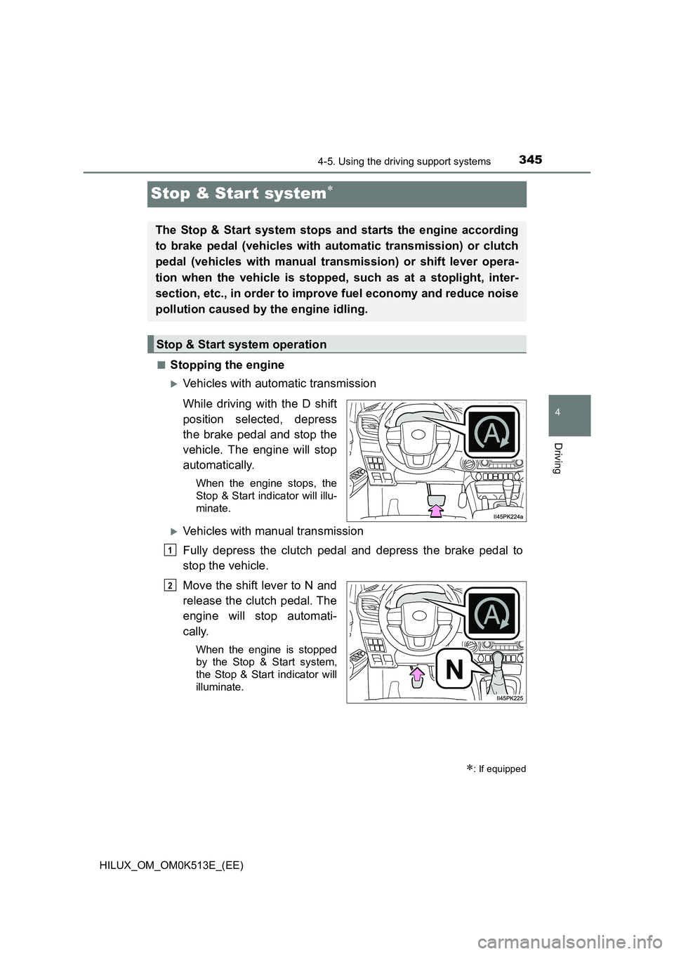 TOYOTA HILUX 2022 Owners Guide 345
4
4-5. Using the driving support systems
Driving
HILUX_OM_OM0K513E_(EE)
Stop & Star t system
�QStopping the engine
Vehicles with automatic transmission 
While driving with the D shift 
posit