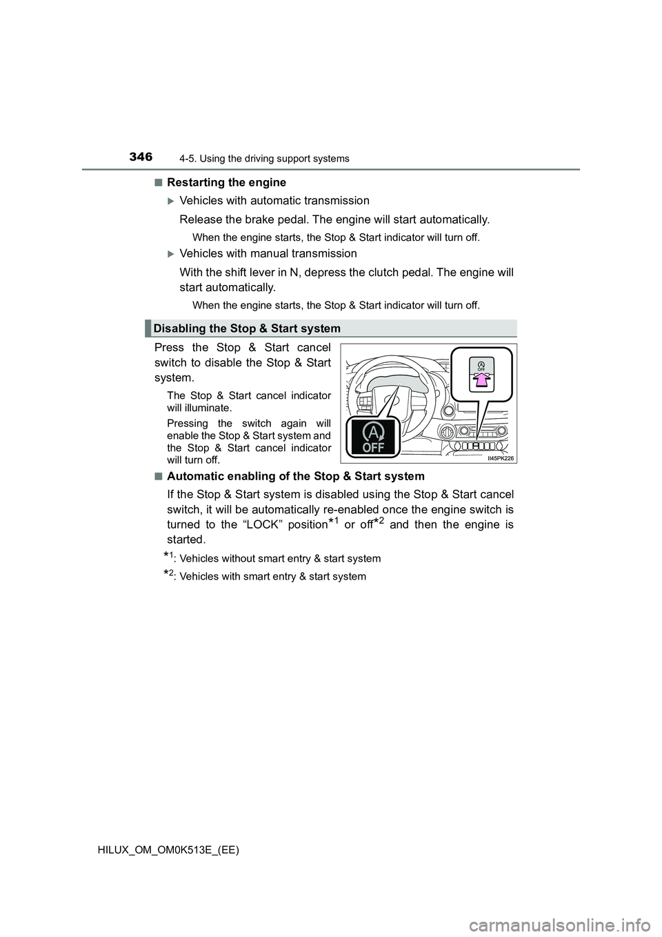 TOYOTA HILUX 2022 Owners Guide 3464-5. Using the driving support systems
HILUX_OM_OM0K513E_(EE) 
�QRestarting the engine
Vehicles with automatic transmission 
Release the brake pedal. The engine will start automatically.
When th