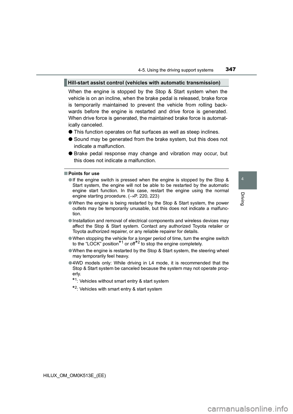 TOYOTA HILUX 2022 Service Manual 3474-5. Using the driving support systems
4
Driving
HILUX_OM_OM0K513E_(EE)
When the engine is stopped by the Stop & Start system when the
vehicle is on an incline, when the brake pedal is released, b TOYOTA HILUX 2022 Service Manual 3474-5. Using the driving support systems
4
Driving
HILUX_OM_OM0K513E_(EE)
When the engine is stopped by the Stop & Start system when the
vehicle is on an incline, when the brake pedal is released, b