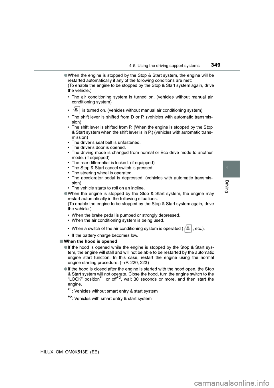 TOYOTA HILUX 2022 Service Manual 3494-5. Using the driving support systems
4
Driving
HILUX_OM_OM0K513E_(EE) 
�O When the engine is stopped by the Stop & Start system, the engine will be 
restarted automatically if any of the followin