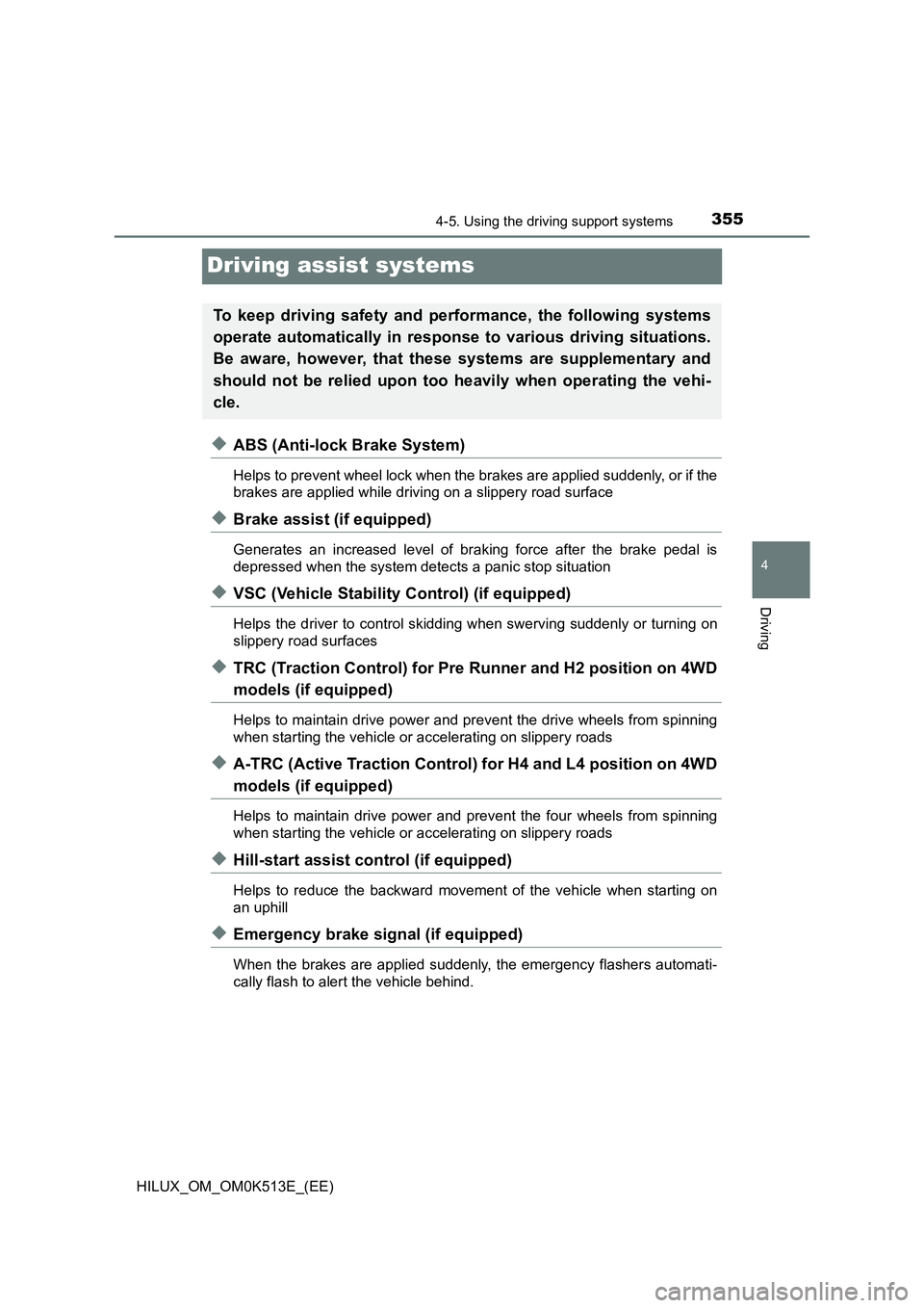 TOYOTA HILUX 2022 Service Manual 355
4
4-5. Using the driving support systems
Driving
HILUX_OM_OM0K513E_(EE)
Driving assist systems
�XABS (Anti-lock Brake System)
Helps to prevent wheel lock when the brakes are applied suddenly, or i