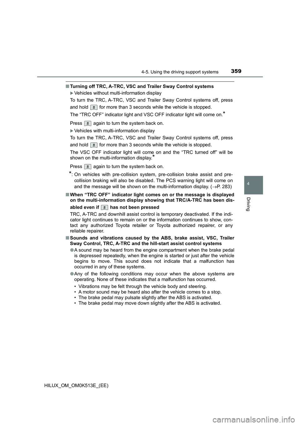 TOYOTA HILUX 2022 Service Manual 3594-5. Using the driving support systems
4
Driving
HILUX_OM_OM0K513E_(EE)
�QTurning off TRC, A-TRC, VSC and Trailer Sway Control systems
Vehicles without multi-information display 
To turn the TRC