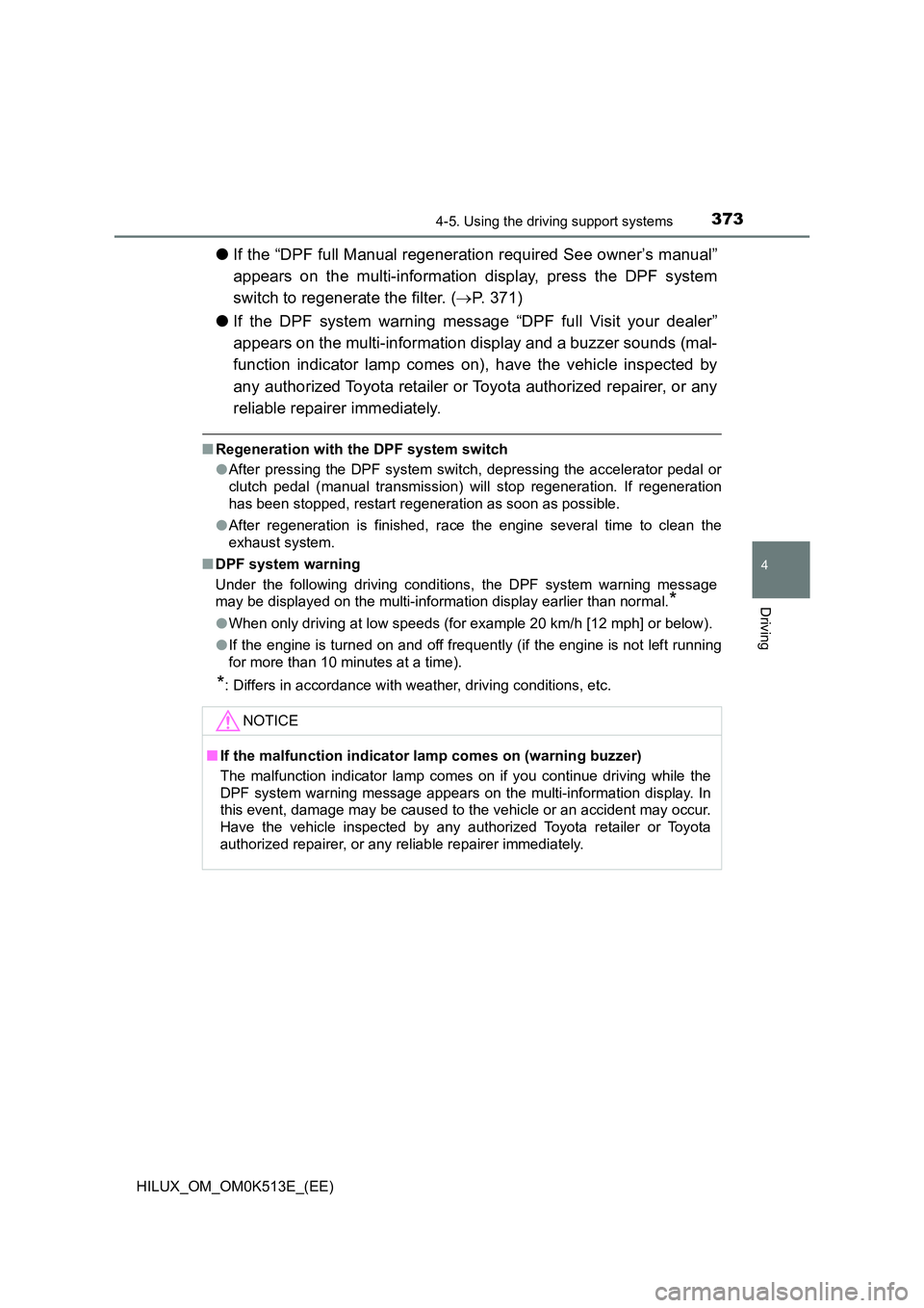 TOYOTA HILUX 2022 Workshop Manual 3734-5. Using the driving support systems
4
Driving
HILUX_OM_OM0K513E_(EE)
�OIf the “DPF full Manual regeneration required See owner’s manual” 
appears on the multi-information display, press th