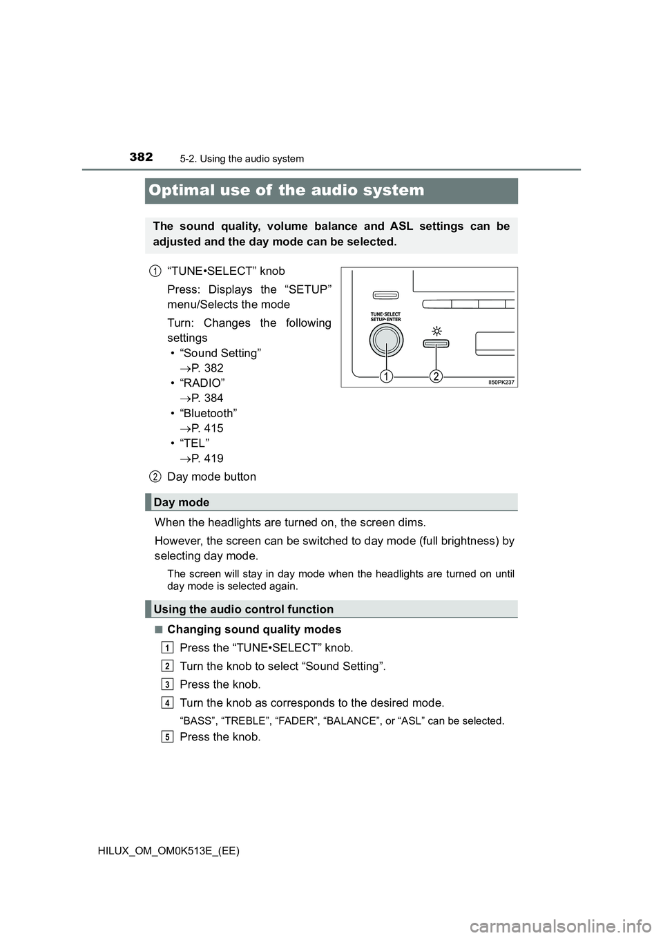 TOYOTA HILUX 2022 Owners Manual 3825-2. Using the audio system
HILUX_OM_OM0K513E_(EE)
Optimal use of the audio system
“TUNE•SELECT” knob
Press: Displays the “SETUP”
menu/Selects the mode
Turn: Changes the following
se TOYOTA HILUX 2022 Owners Manual 3825-2. Using the audio system
HILUX_OM_OM0K513E_(EE)
Optimal use of the audio system
“TUNE•SELECT” knob
Press: Displays the “SETUP”
menu/Selects the mode
Turn: Changes the following
se