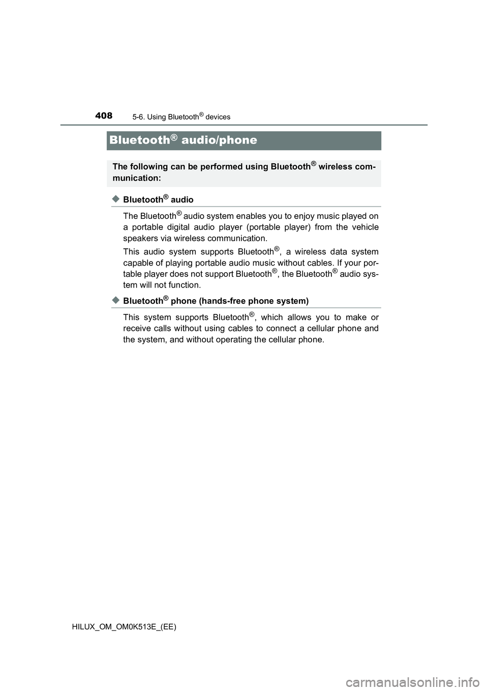 TOYOTA HILUX 2022  Owners Manual 4085-6. Using Bluetooth® devices
HILUX_OM_OM0K513E_(EE)
Bluetooth® audio/phone
�XBluetooth® audio 
The Bluetooth® audio system enables you to enjoy music played on 
a portable digital audio player