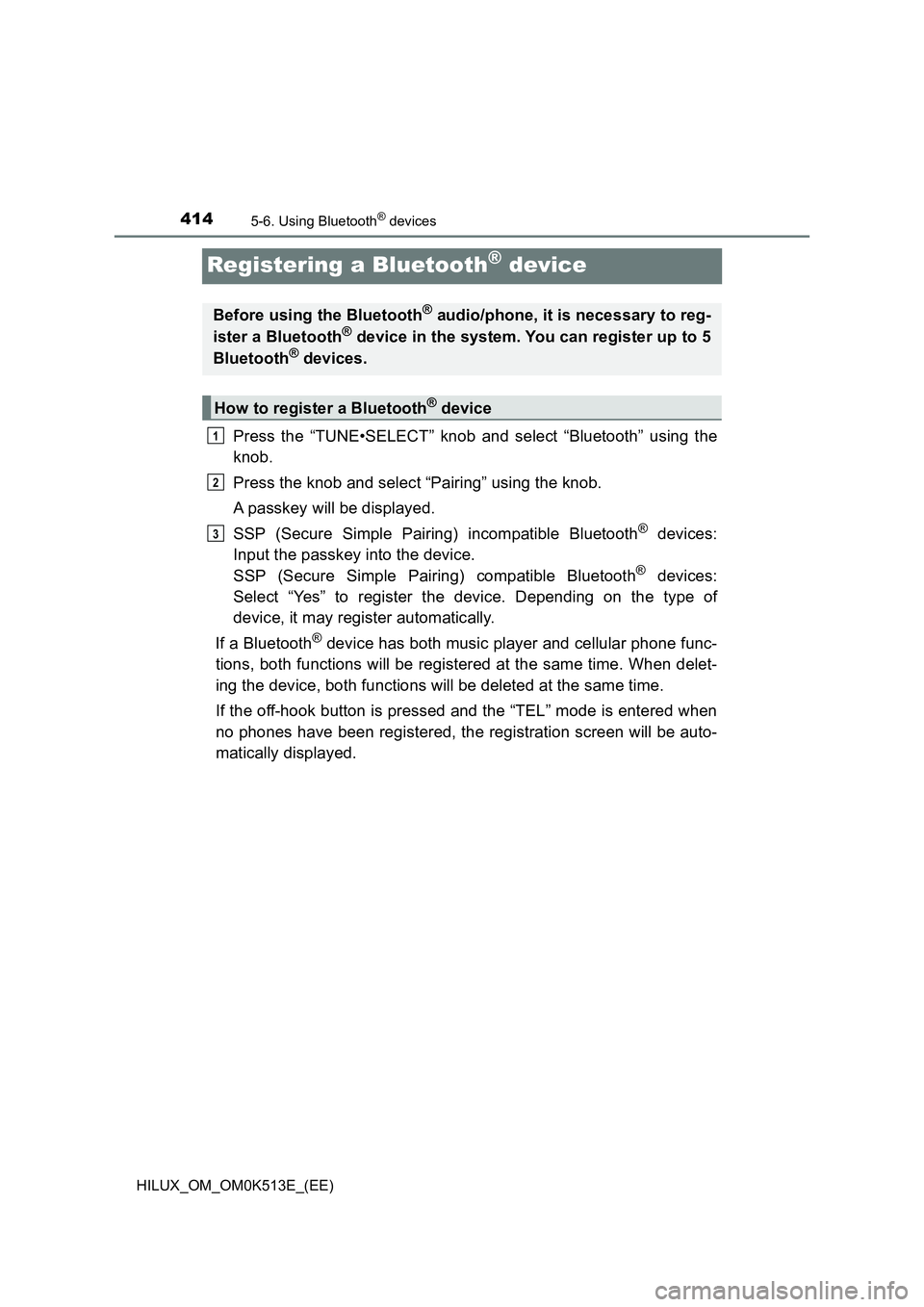 TOYOTA HILUX 2022 User Guide 4145-6. Using Bluetooth® devices
HILUX_OM_OM0K513E_(EE)
Registering a Bluetooth® device
Press the “TUNE•SELECT” knob and select “Bluetooth” using the
knob.
Press the knob and select “P TOYOTA HILUX 2022 User Guide 4145-6. Using Bluetooth® devices
HILUX_OM_OM0K513E_(EE)
Registering a Bluetooth® device
Press the “TUNE•SELECT” knob and select “Bluetooth” using the
knob.
Press the knob and select “P