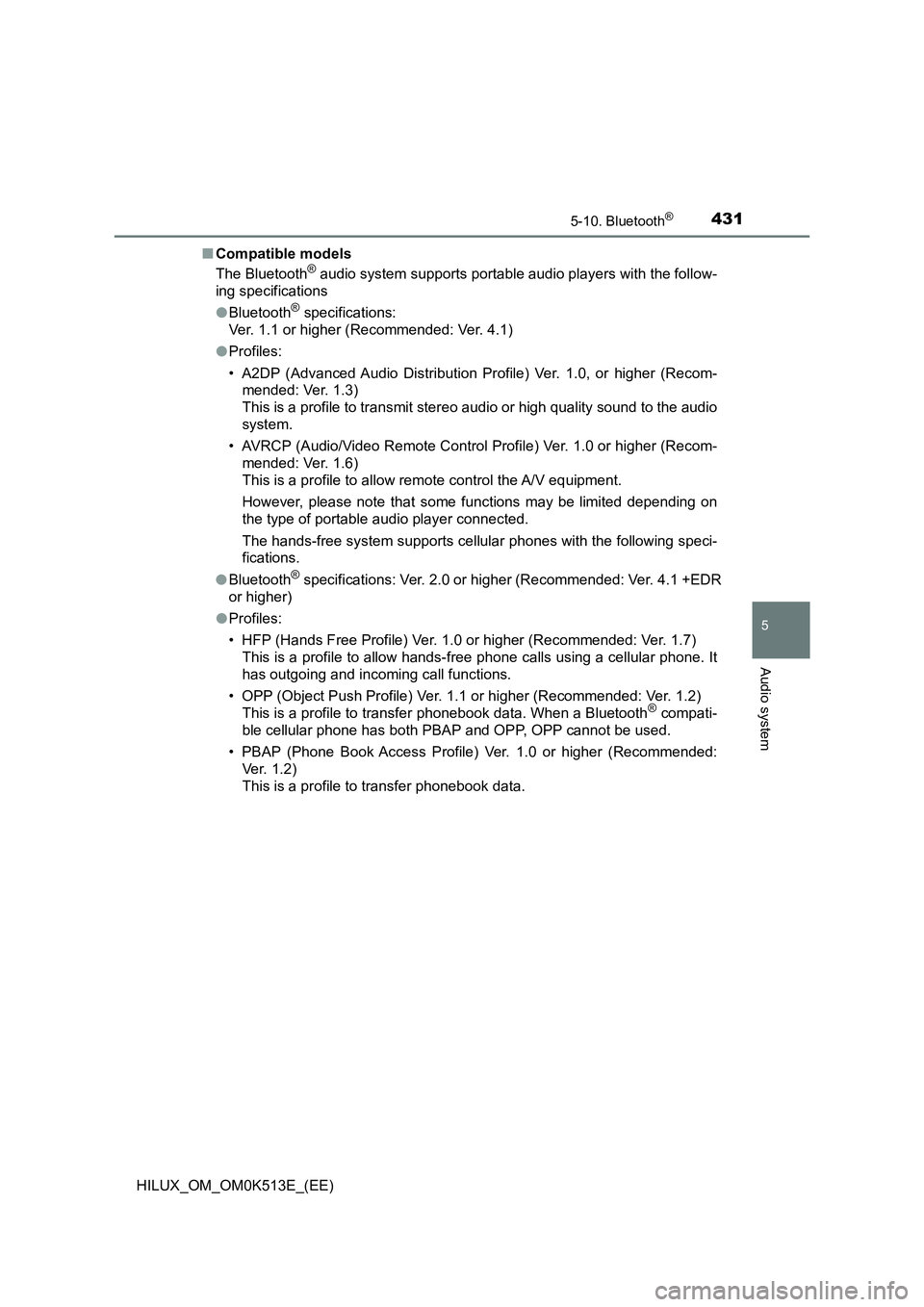 TOYOTA HILUX 2022 Owners Manual 4315-10. Bluetooth®
5
Audio system
HILUX_OM_OM0K513E_(EE) 
�Q Compatible models 
The Bluetooth® audio system supports portable audio players with the follow- 
ing specifications 
�O Bluetooth® spec