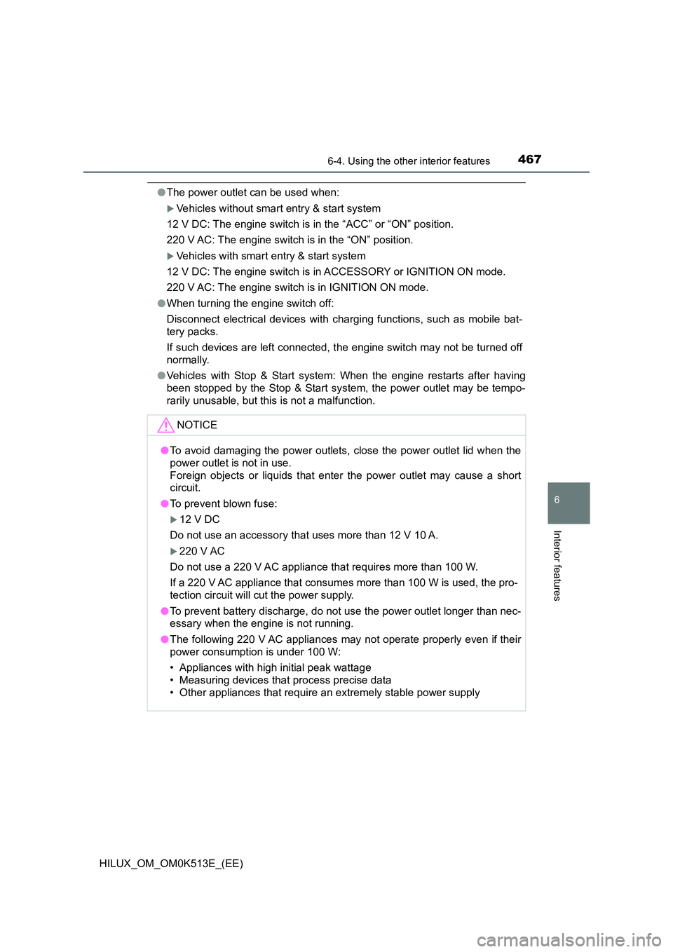 TOYOTA HILUX 2022 Workshop Manual 4676-4. Using the other interior features
HILUX_OM_OM0K513E_(EE)
6
Interior features
�OThe power outlet can be used when:
Vehicles without smart entry & start system 
12 V DC: The engine switch is 
