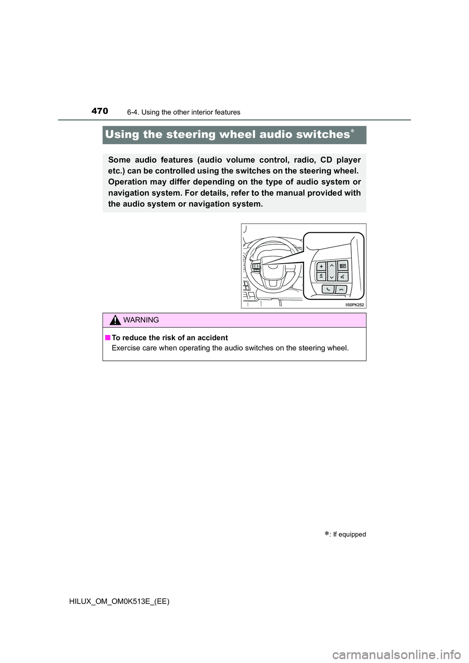 TOYOTA HILUX 2022 Owners Manual 4706-4. Using the other interior features
HILUX_OM_OM0K513E_(EE)
Using the steering wheel audio switches
: If equipped
Some audio features (audio volume control, radio, CD player 
etc.) can be c