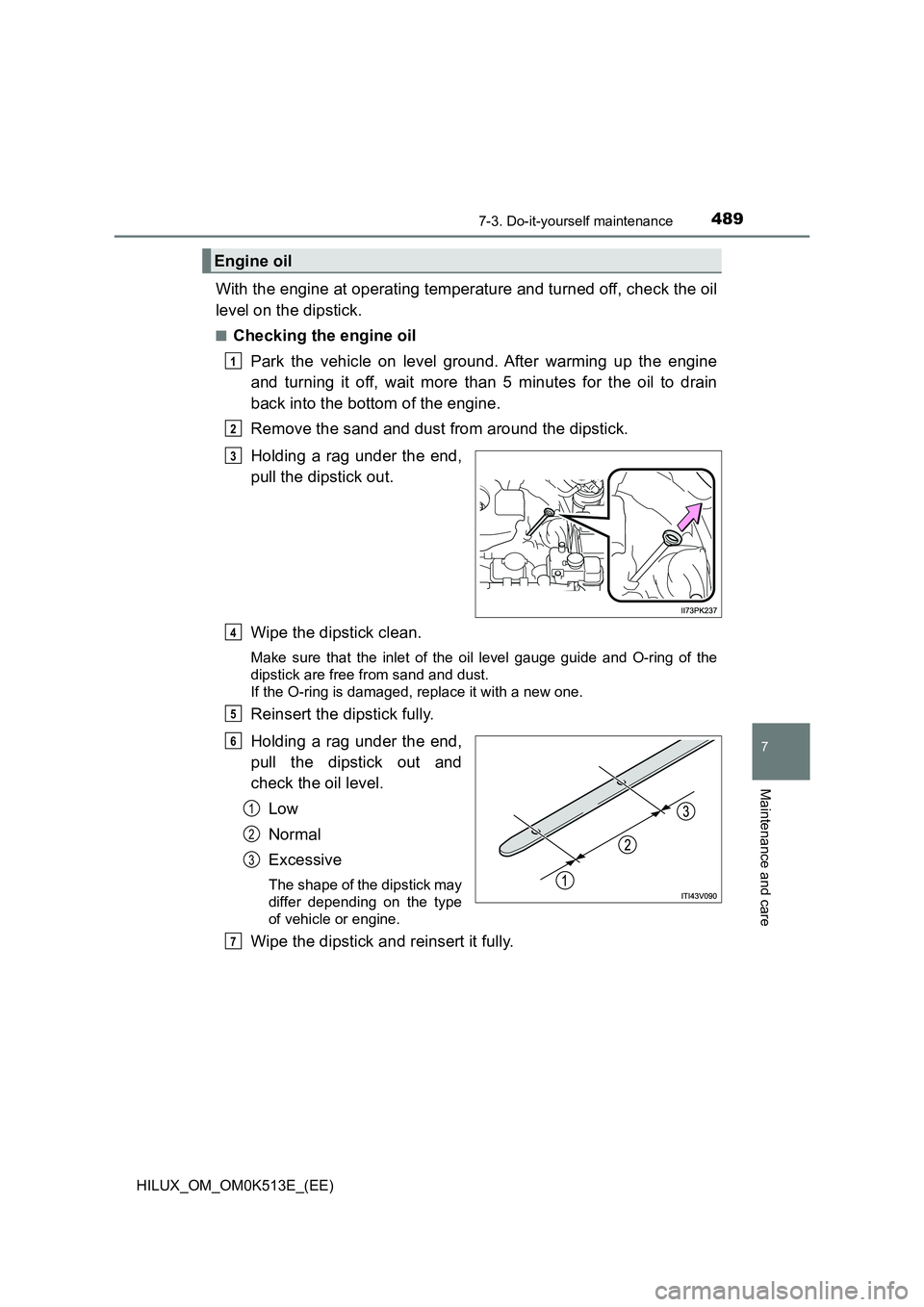 TOYOTA HILUX 2022 Owners Guide 4897-3. Do-it-yourself maintenance
HILUX_OM_OM0K513E_(EE)
7
Maintenance and care
With the engine at operating temperature and turned off, check the oil 
level on the dipstick.
�QChecking the engine oi
