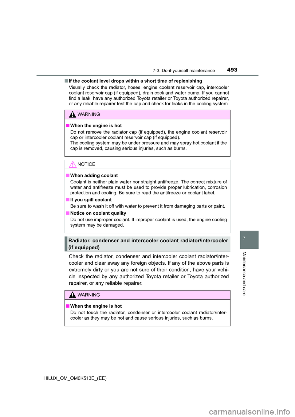 TOYOTA HILUX 2022 Service Manual 4937-3. Do-it-yourself maintenance
HILUX_OM_OM0K513E_(EE)
7
Maintenance and care
�QIf the coolant level drops within a short time of replenishing 
Visually check the radiator, hoses, engine coolant re