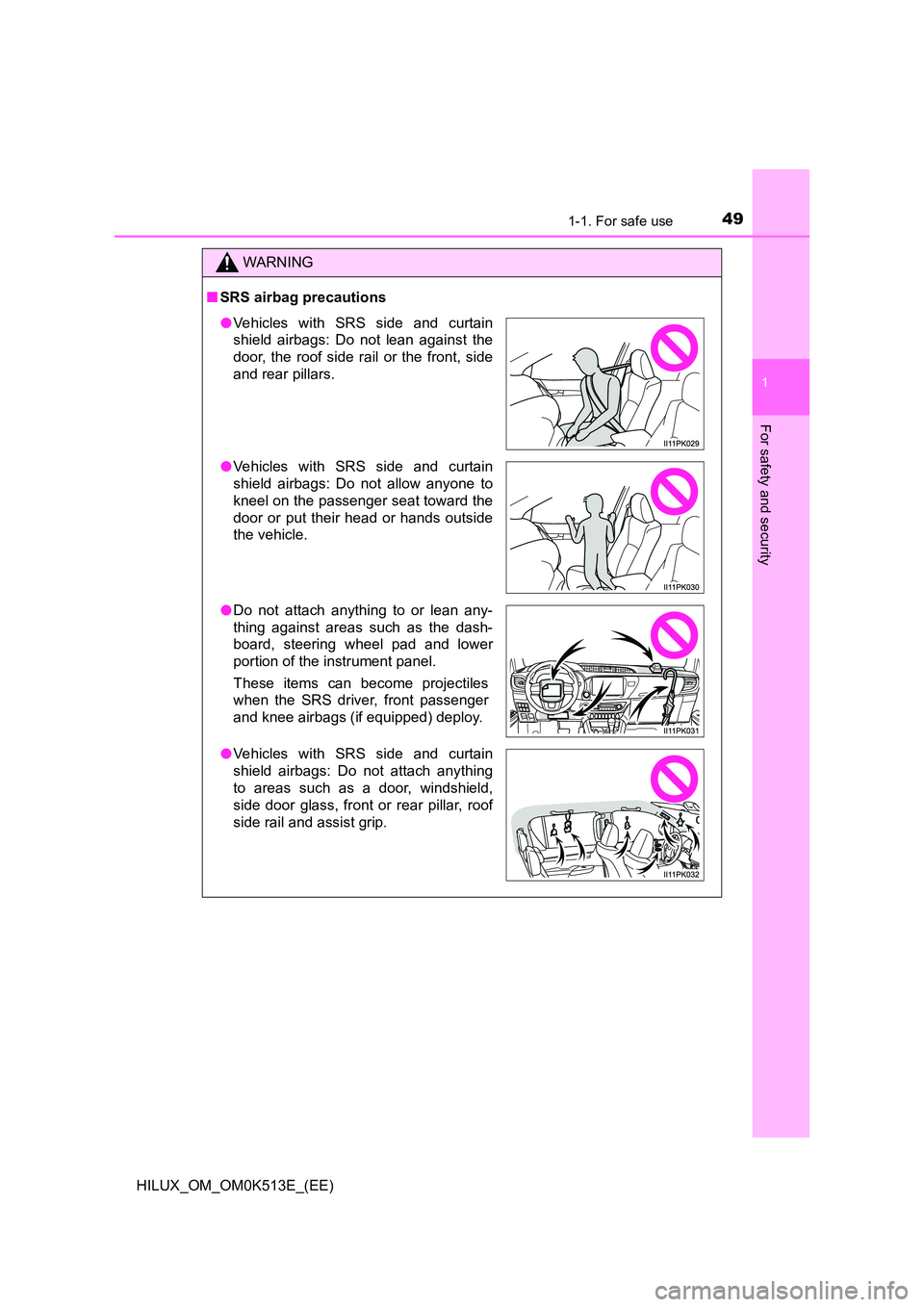 TOYOTA HILUX 2022 Workshop Manual 491-1. For safe use
1
HILUX_OM_OM0K513E_(EE)
For safety and security
WARNING
�QSRS airbag precautions
�OVehicles with SRS side and curtain 
shield airbags: Do not lean against the 
door, the roof side