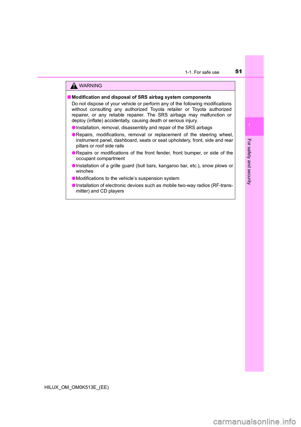 TOYOTA HILUX 2022 Workshop Manual 511-1. For safe use
1
HILUX_OM_OM0K513E_(EE)
For safety and security
WARNING
�QModification and disposal of SRS airbag system components 
Do not dispose of your vehicle or perform any of the following