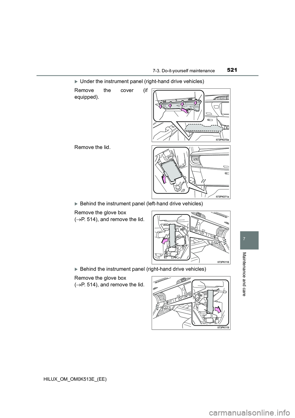 TOYOTA HILUX 2022  Owners Manual 5217-3. Do-it-yourself maintenance
HILUX_OM_OM0K513E_(EE)
7
Maintenance and care
Under the instrument panel (right-hand drive vehicles) 
Remove the cover (if 
equipped). 
Remove the lid.
Behind 