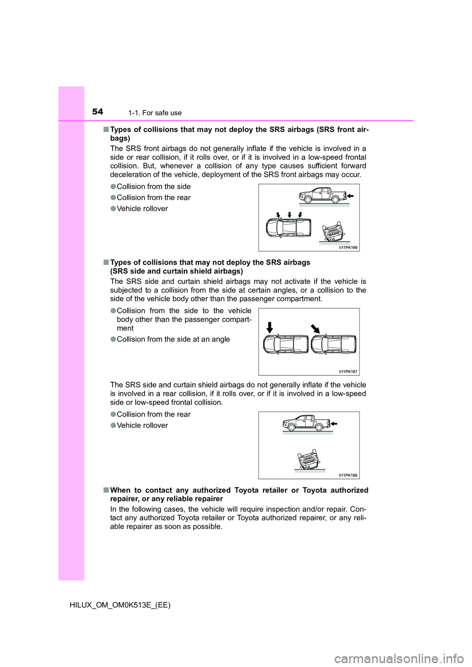 TOYOTA HILUX 2022 Workshop Manual 541-1. For safe use
HILUX_OM_OM0K513E_(EE) 
�Q Types of collisions that may not deploy the SRS airbags (SRS front air- 
bags) 
The SRS front airbags do not generally infl ate if the vehicle is involve