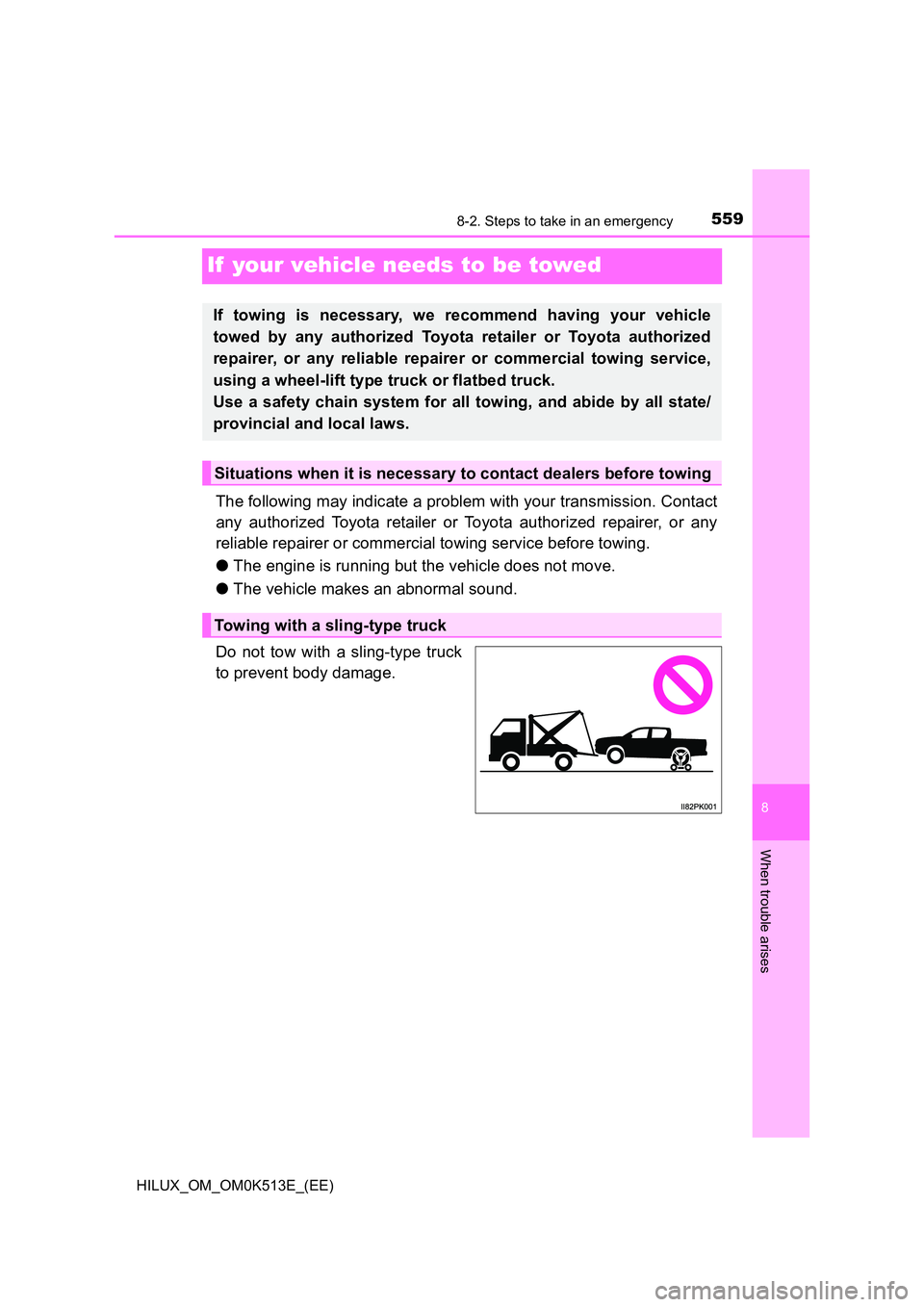 TOYOTA HILUX 2022  Owners Manual 5598-2. Steps to take in an emergency
HILUX_OM_OM0K513E_(EE)
8
When trouble arises
If  your vehicle needs to be towed
The following may indicate a problem with your transmission. Contact 
any authoriz