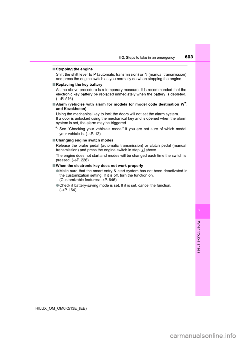 TOYOTA HILUX 2022 Workshop Manual 6038-2. Steps to take in an emergency
HILUX_OM_OM0K513E_(EE)
8
When trouble arises
�QStopping the engine 
Shift the shift lever to P (automatic transmission) or N (manual transmission) 
and press the 