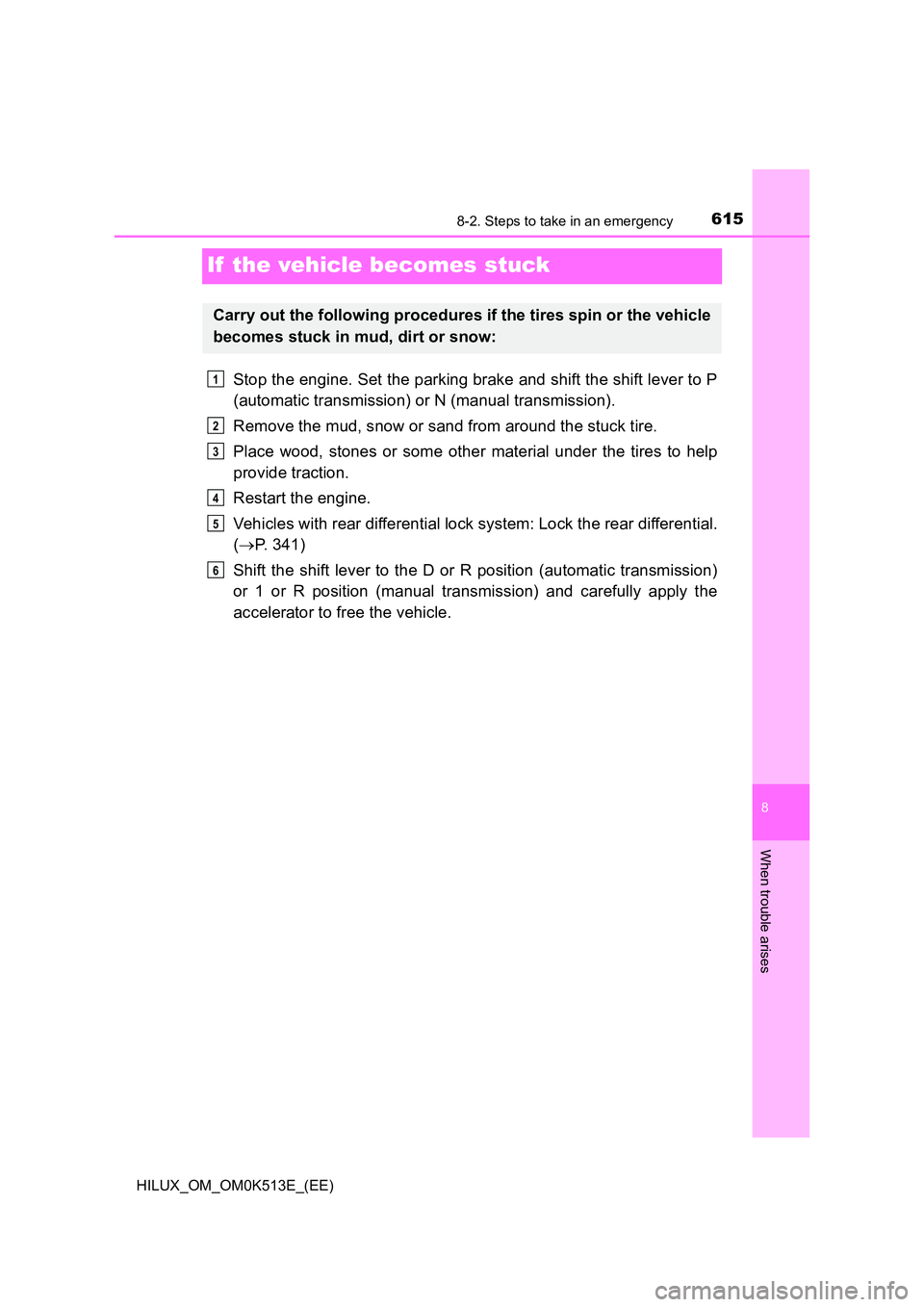 TOYOTA HILUX 2022 Manual PDF 6158-2. Steps to take in an emergency
HILUX_OM_OM0K513E_(EE)
8
When trouble arises
If  the vehicle becomes stuck
Stop the engine. Set the parking brake and shift the shift lever to P 
(automatic trans