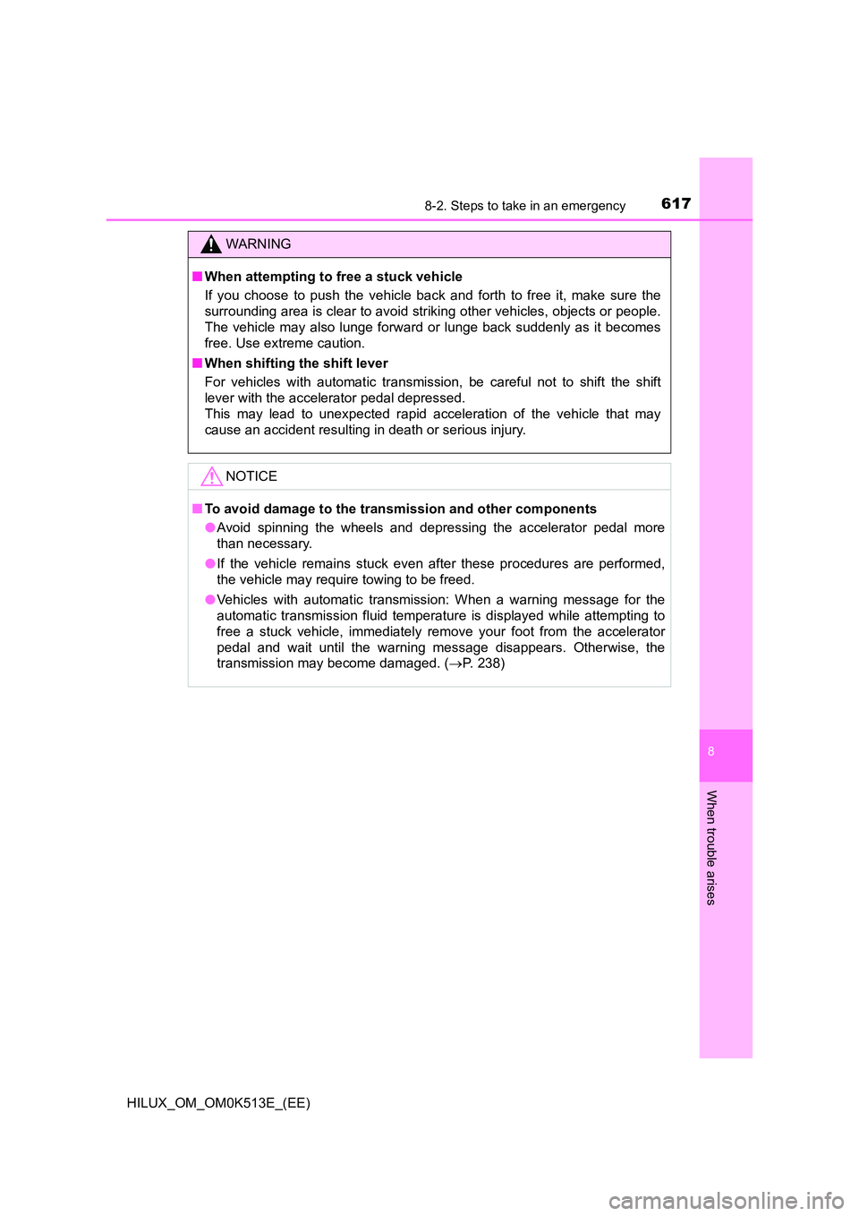 TOYOTA HILUX 2022  Owners Manual 6178-2. Steps to take in an emergency
HILUX_OM_OM0K513E_(EE)
8
When trouble arises
WARNING
�QWhen attempting to free a stuck vehicle 
If you choose to push the vehicle back and forth to free it, make 